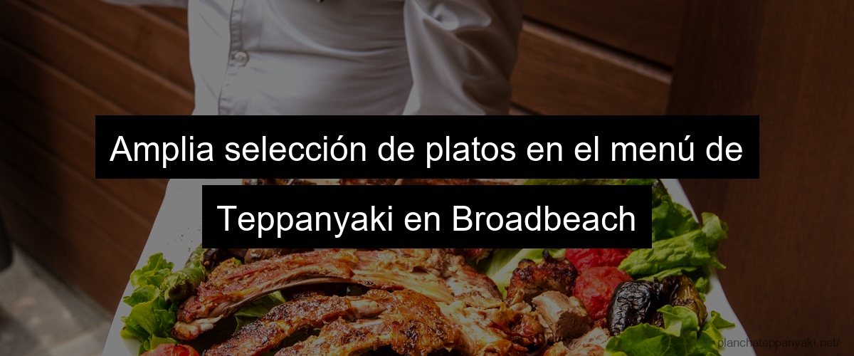 Amplia selección de platos en el menú de Teppanyaki en Broadbeach