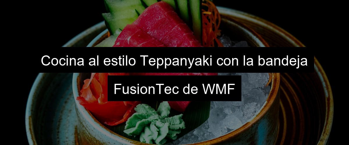 Cocina al estilo Teppanyaki con la bandeja FusionTec de WMF