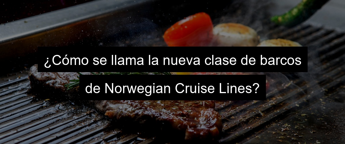 ¿Cómo se llama la nueva clase de barcos de Norwegian Cruise Lines?