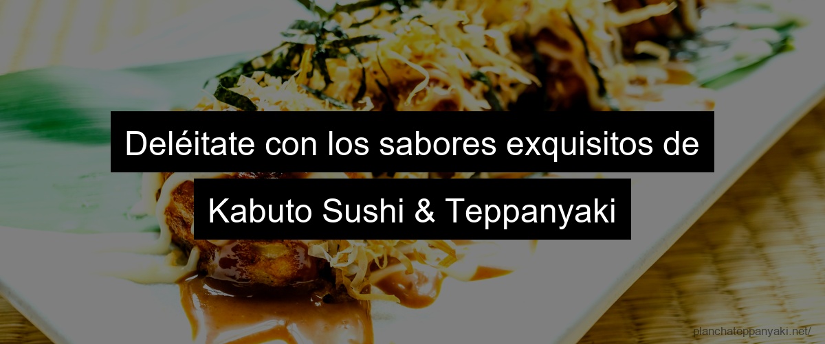 Deléitate con los sabores exquisitos de Kabuto Sushi & Teppanyaki