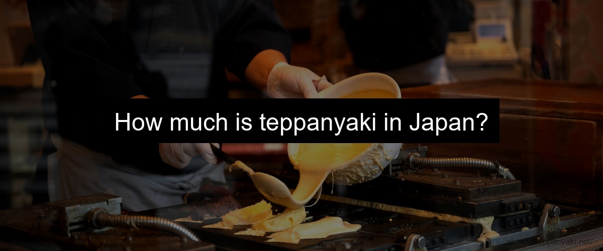 How much is teppanyaki in Japan?