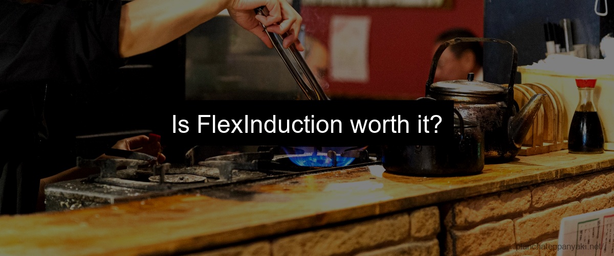 Is FlexInduction worth it?