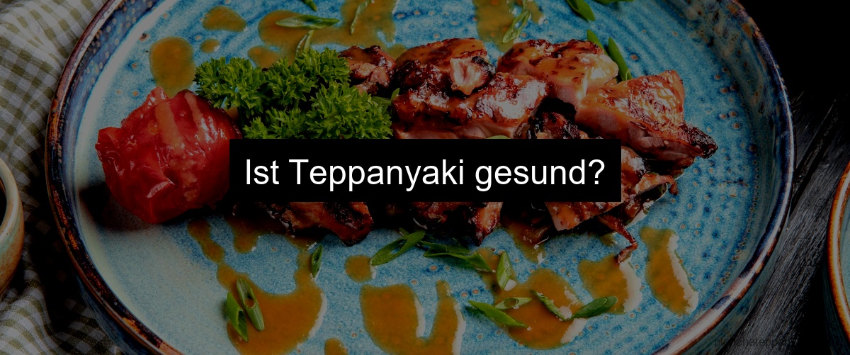 Ist Teppanyaki gesund?