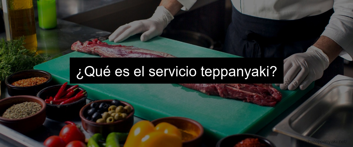 ¿Qué es el servicio teppanyaki?