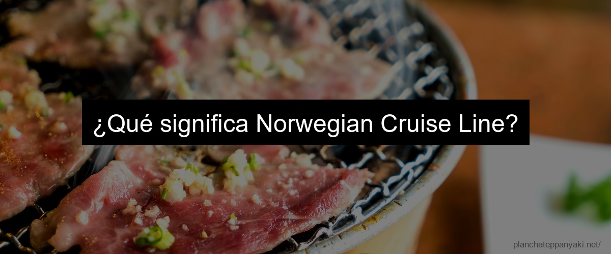¿Qué significa Norwegian Cruise Line?