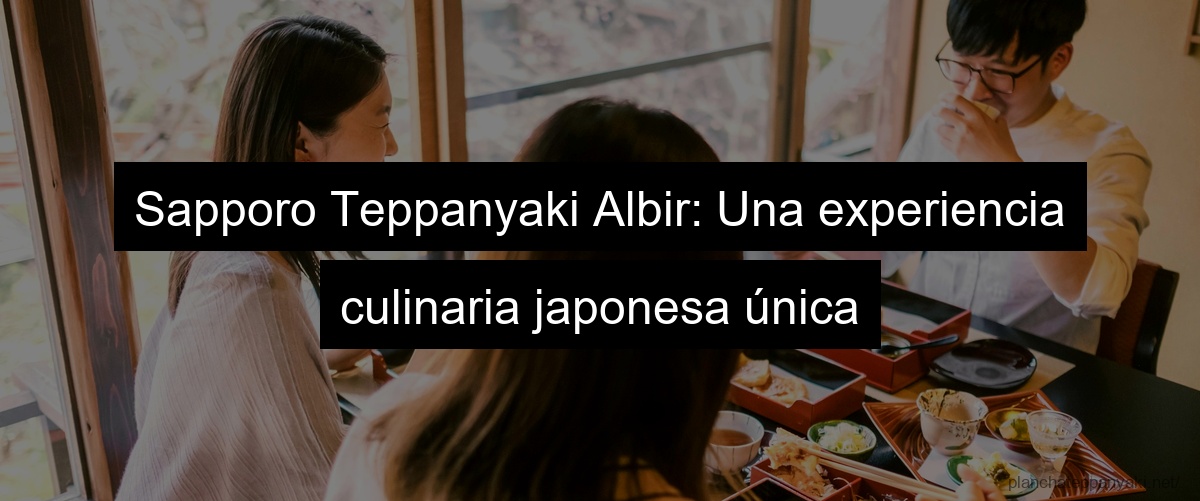 Sapporo Teppanyaki Albir: Una experiencia culinaria japonesa única