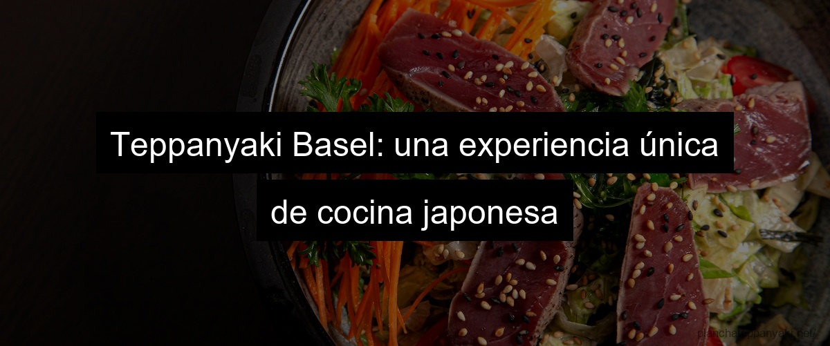 Teppanyaki Basel: una experiencia única de cocina japonesa