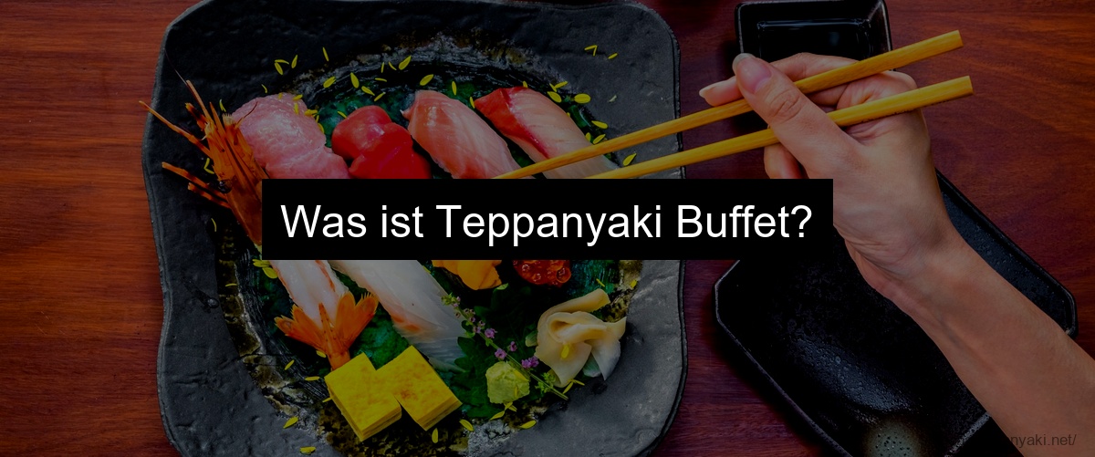 Was ist Teppanyaki Buffet?