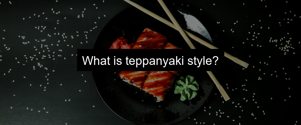 What is teppanyaki style?