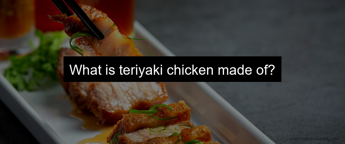 What is teriyaki chicken made of?