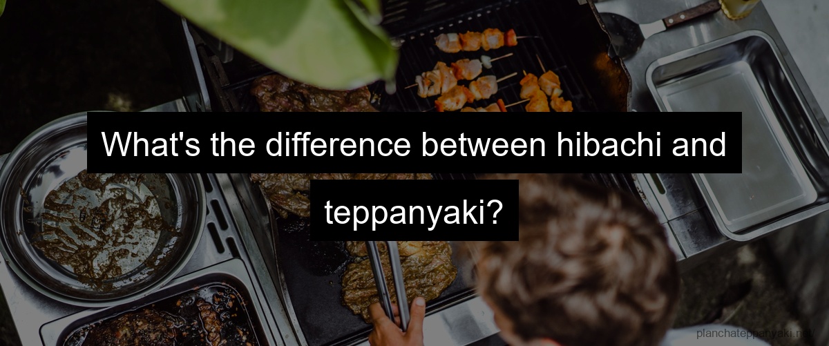 What's the difference between hibachi and teppanyaki?