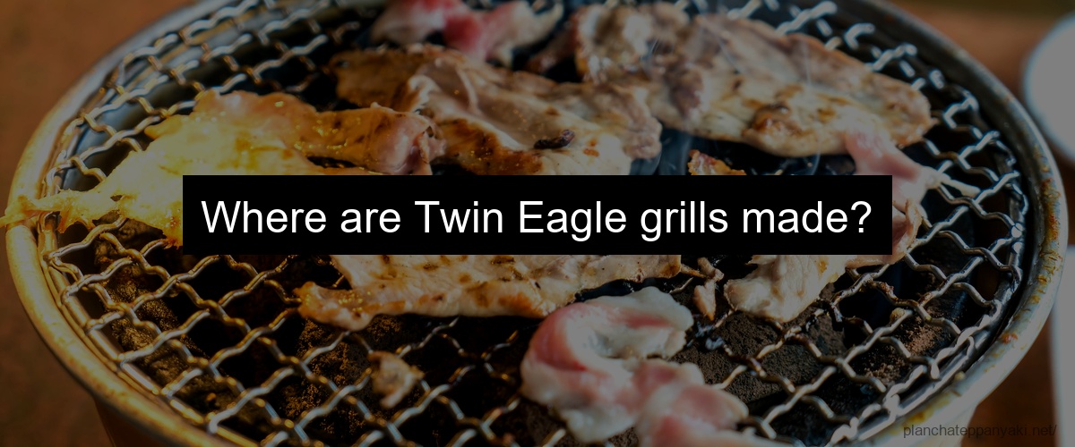 Where are Twin Eagle grills made?